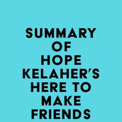 Summary of Hope Kelaher's Here to Make Friends