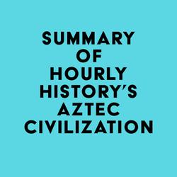 Summary of Hourly History's Aztec Civilization