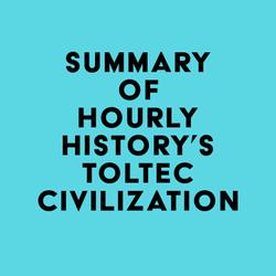 Summary of Hourly History's Toltec Civilization