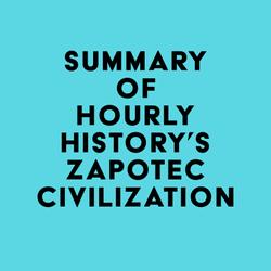 Summary of Hourly History's Zapotec Civilization