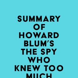 Summary of Howard Blum's The Spy Who Knew Too Much