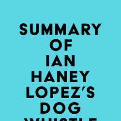 Summary of Ian Haney Lopez's Dog Whistle Politics