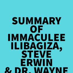 Summary of Immaculee Ilibagiza, Steve Erwin & Dr. Wayne W. Dyer's Left to Tell