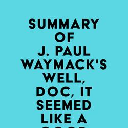 Summary of J. Paul Waymack's Well, Doc, It Seemed Like a Good Idea At The Time!