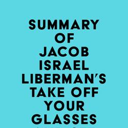 Summary of Jacob Israel Liberman's Take Off Your Glasses and See