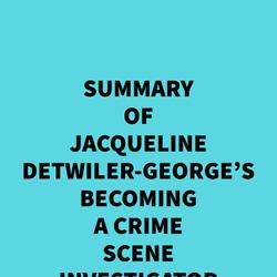 Summary of Jacqueline Detwiler-George's Becoming a Crime Scene Investigator