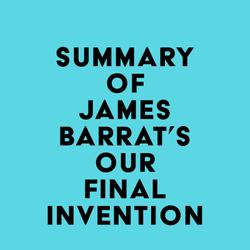 Summary of James Barrat's Our Final Invention