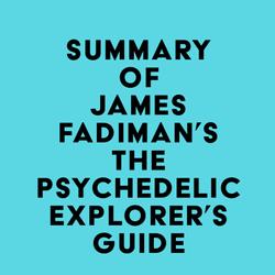 Summary of James Fadiman's The Psychedelic Explorer's Guide