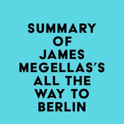 Summary of James Megellas's All the Way to Berlin