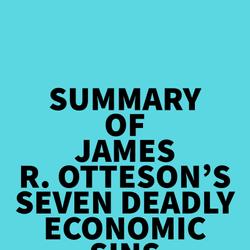 Summary of James R. Otteson's Seven Deadly Economic Sins