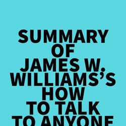 Summary of James W. Williams's How to Talk to Anyone About Anything