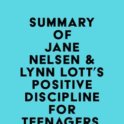 Summary of Jane Nelsen & Lynn Lott's Positive Discipline for Teenagers, Revised 3rd Edition