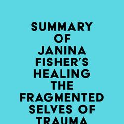 Summary of Janina Fisher's Healing the Fragmented Selves of Trauma Survivors