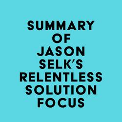 Summary of Jason Selk's Relentless Solution Focus