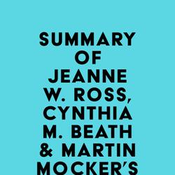 Summary of Jeanne W. Ross, Cynthia M. Beath & Martin Mocker's Designed for Digital