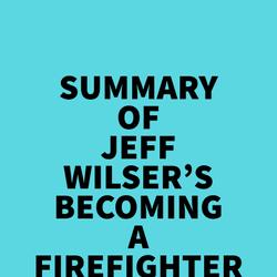 Summary of Jeff Wilser's Becoming a Firefighter