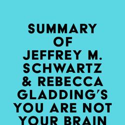 Summary of Jeffrey M. Schwartz, M.D. & Rebecca Gladding, M.D.'s You Are Not Your Brain