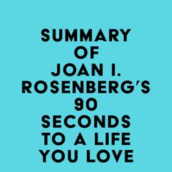 Summary of Joan I. Rosenberg, PhD's 90 Seconds to a Life You Love