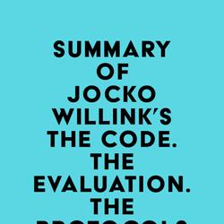 Summary of Jocko Willink, Dave Berke & Sarah Armstrong's The Code. the Evaluation. the Protocols