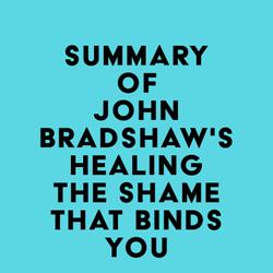 Summary of John Bradshaw's Healing the Shame That Binds You