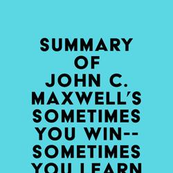 Summary of John C. Maxwell's Sometimes You Win--Sometimes You Learn