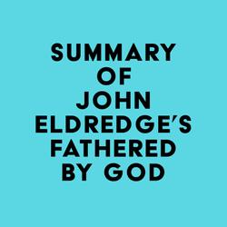 Summary of John Eldredge's Fathered by God