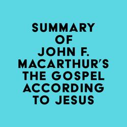 Summary of John F. MacArthur's The Gospel According to Jesus