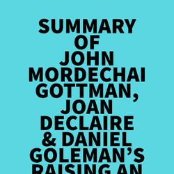 Summary of John Mordechai Gottman, Joan DeClaire & Daniel Goleman's Raising An Emotionally Intelligent Child The Heart of Parenting