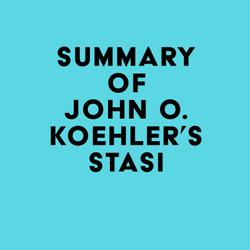 Summary of John O. Koehler's Stasi