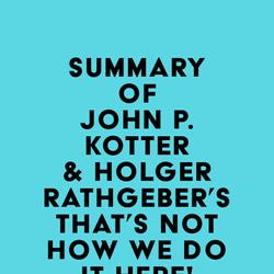 Summary of John P. Kotter & Holger Rathgeber's That's Not How We Do it Here!