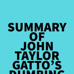 Summary of John Taylor Gatto's Dumbing Us Down