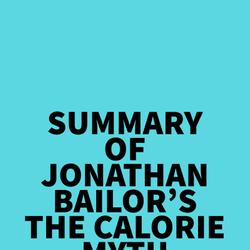 Summary of Jonathan Bailor's The Calorie Myth