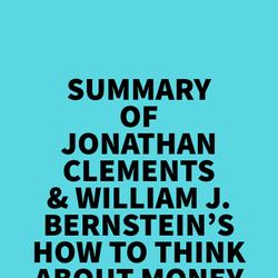 Summary of Jonathan Clements & William J. Bernstein's How to Think About Money