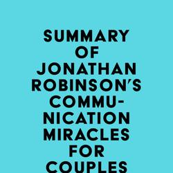 Summary of Jonathan Robinson's Communication Miracles for Couples