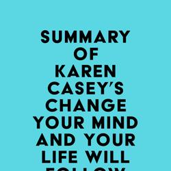 Summary of Karen Casey's Change Your Mind and Your Life Will Follow