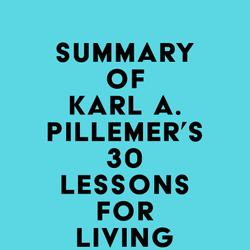 Summary of Karl A. Pillemer's 30 Lessons for Living