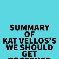 Summary of Kat Vellos's We Should Get Together