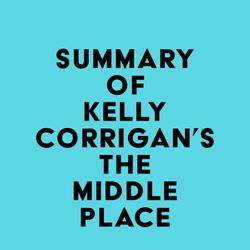 Summary of Kelly Corrigan's The Middle Place