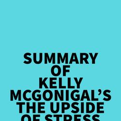 Summary of Kelly McGonigal's The Upside of Stress