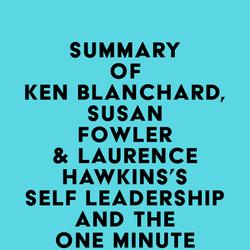 Summary of Ken Blanchard, Susan Fowler & Laurence Hawkins's Self Leadership and the One Minute Manager Revised Edition