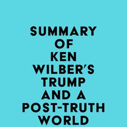 Summary of Ken Wilber's Trump and a Post-Truth World