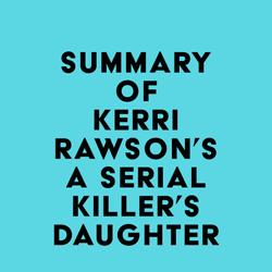 Summary of Kerri Rawson's A Serial Killer's Daughter