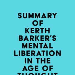 Summary of Kerth Barker's Mental Liberation in the Age of Thought Control