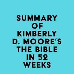 Summary of Kimberly D. Moore's The Bible in 52 Weeks