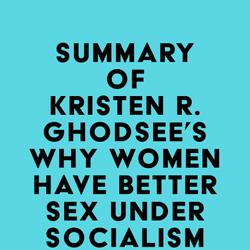 Summary of Kristen R. Ghodsee's Why Women Have Better Sex Under Socialism