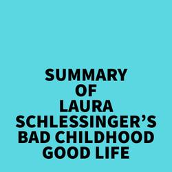 Summary of Laura Schlessinger's Bad Childhood-Good Life