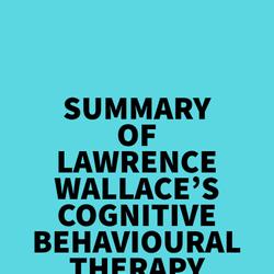 Summary of Lawrence Wallace's Cognitive Behavioural Therapy