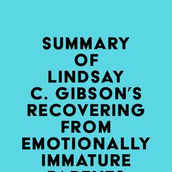 Summary of Lindsay C. Gibson's Recovering from Emotionally Immature Parents