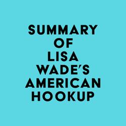 Summary of Lisa Wade's American Hookup