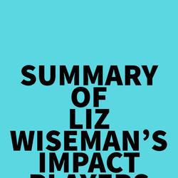 Summary of Liz Wiseman's Impact Players